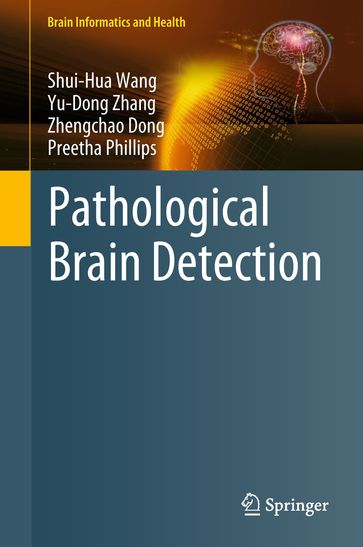 Pathological Brain Detection - Shui-Hua Wang - Yu-Dong Zhang - Zhengchao Dong - Preetha Phillips