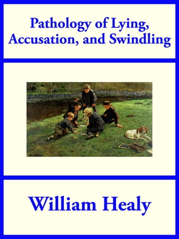Pathology of Lying, Accusation, and Swindling - William Healy