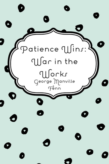 Patience Wins: War in the Works - George Manville Fenn