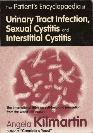 Patients Encyclopedia of Urinary Tract Infection, Sexual Cystitis and Interstitial Cystitis - Angela Kilmartin