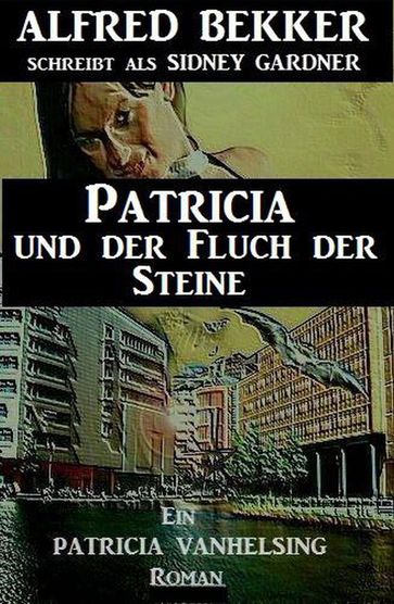 Patricia und der Fluch der Steine: Ein Patricia Vanhelsing Roman - Alfred Bekker