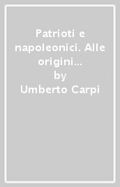 Patrioti e napoleonici. Alle origini dell identità nazionale