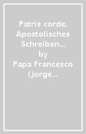 Patris corde. Apostolisches Schreiben anlasslich des 150. Jahrestages der Erhebung des heiligen Josef zum Schutzpatron der ganzen Kirche