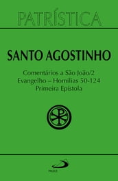 Patrística - Comentários a São João II - Evangelho - Homilias 50-124 Primeira Epístola - Vol. 47/2