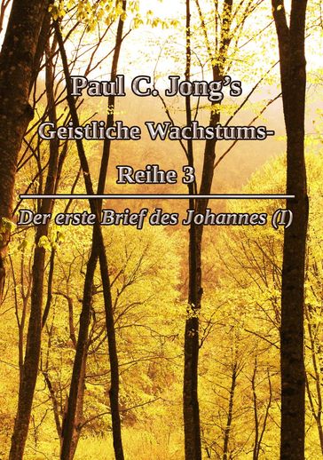 Paul C. Jong's Geistliche Wachstums- Reihe 3 - Der erste Brief des Johannes () - Paul C. Jong