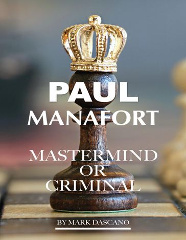 Paul Manafort: Mastermind or Criminal - Mark Dascano