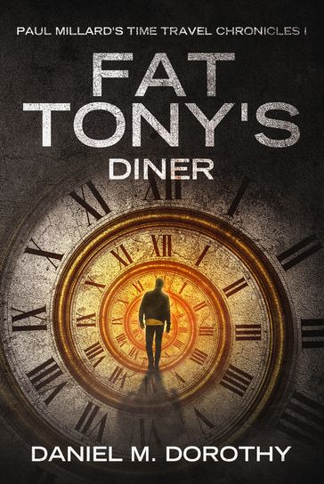 Paul Millard's Time Travel Chronicles I: Fat Tony's Diner - Daniel M Dorothy