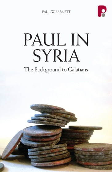 Paul in Syria: The Background to Galatians - Paul Barnett