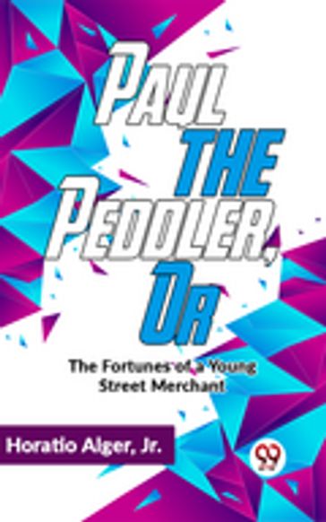 Paul The Peddler ,Or The Fortunes Of A Young Street Merchant - Jr. Horatio Alger