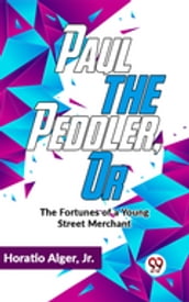 Paul The Peddler ,Or The Fortunes Of A Young Street Merchant