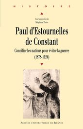 Paul d Estournelles de Constant - Concilier les nations pour éviter la guerre (1878-1924)