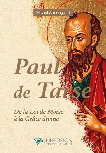 Paul de Tarse - De la Loi de Moïse à la Grâce divine - Michel Armengaud