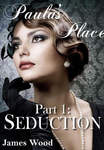 Paula's Place, part 1: Seduction - James Wood