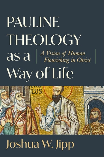 Pauline Theology as a Way of Life - Joshua W. Jipp
