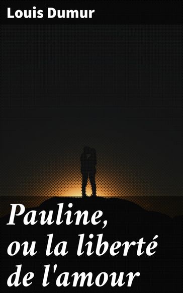 Pauline, ou la liberté de l'amour - Louis Dumur