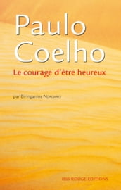 Paulo Coelho, le courage d être heureux