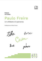 Paulo Freire. Un alfabeto di speranza