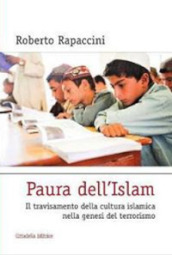 Paura dell Islam. Il travisamento della cultura islamica nella genesi del terrorismo