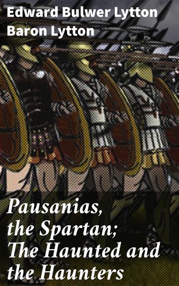 Pausanias, the Spartan; The Haunted and the Haunters - Baron Edward Bulwer Lytton Lytton