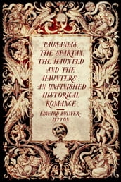 Pausanias, the Spartan; The Haunted and the Haunters : An Unfinished Historical Romance