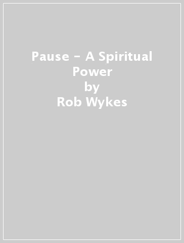 Pause - A Spiritual Power - Rob Wykes