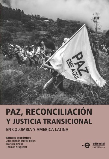 Paz, reconciliación y justicia transicional en Colombia y América Latina - José Hernán Muriel Ciceri - Mariella Checa Mendiburu - Thomas Kruggeler