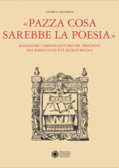 «Pazza cosa sarebbe la poesia». Alessandro Tassoni lettore del Trecento fra Barocco ed Età Muratoriana