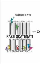 Pazzi scatenati. Usi e abusi dell editoria italiana