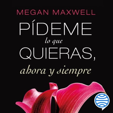 Pídeme lo que quieras, ahora y siempre - Megan Maxwell