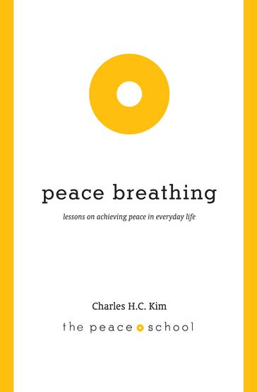 Peace Breathing: Lessons on Achieving Peace in Everyday Life - Charles H.C. Kim