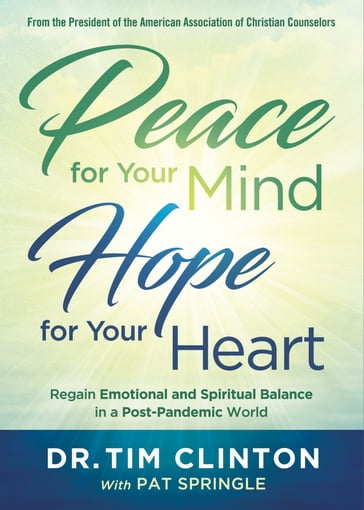 Peace for Your Mind, Hope for Your Heart - Dr. Tim Clinton - Pat Springle