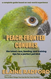 Peach-fronted Conures: The Latest Care, Feeding, and Training Tips for a Perfect Pet Bird