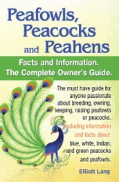 Peafowls, Peacocks and Peahens Facts and Information.The Complete Owner s Guide. The must have guide for anyone passionate about breeding, owning, keeping, raising peafowls or peacocks.Including information and facts about: blue, white, Indian and