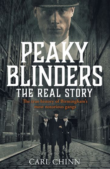 Peaky Blinders - The Real Story of Birmingham's most notorious gangs - Carl Chinn