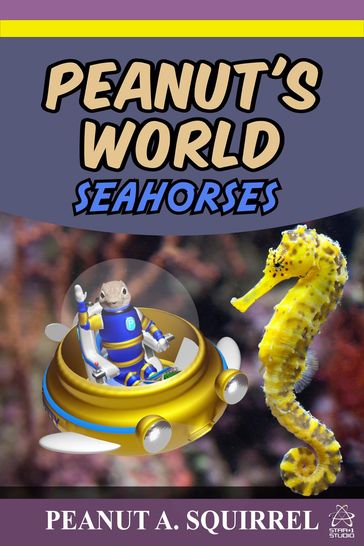 Peanut's World: Seahorses - Peanut A. Squirrel