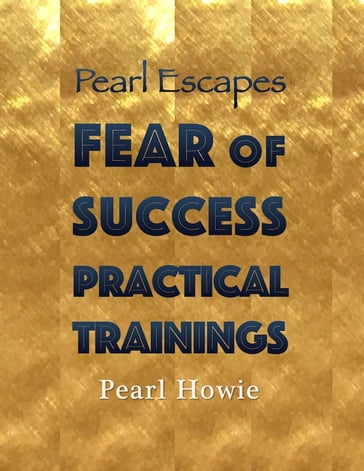 Pearl Escapes Fear of Success Practical Trainings - Pearl Howie