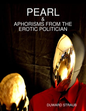 Pearl and Aphorisms from the Erotic Politician - Duward Straub