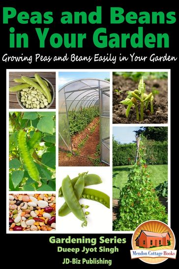 Peas and Beans in Your Garden: Growing Peas and Beans Easily in Your Garden - Dueep Jyot Singh