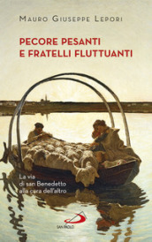 Pecore pesanti e fratelli fluttuanti. La via di san Benedetto alla cura dell altro