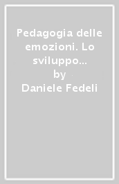 Pedagogia delle emozioni. Lo sviluppo dell autoregolazione emozionale da 0 a 10 anni