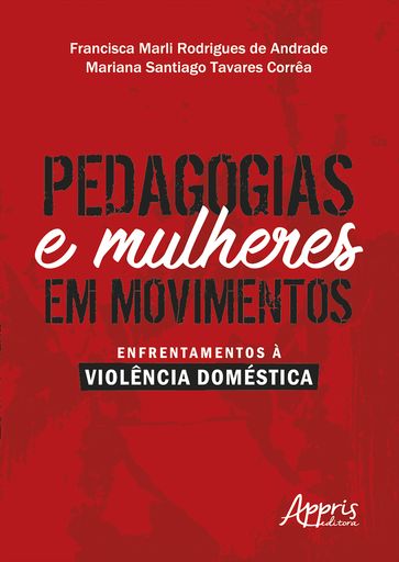 Pedagogias e mulheres em movimentos: enfrentamentos à violência doméstica - Francisca Marli Rodrigues de Andrade - Mariana Santiago Tavares Corrêa