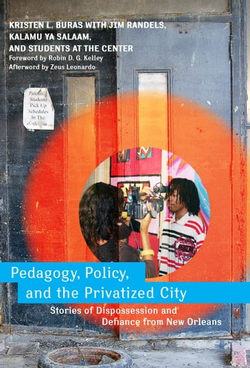 Pedagogy, Policy, and the Privatized City - Jim Randels - Kalamu ya Salaam - Kristen L. Buras - Students at the Center