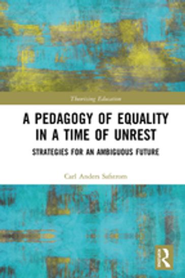 A Pedagogy of Equality in a Time of Unrest - Carl Anders Safstrom