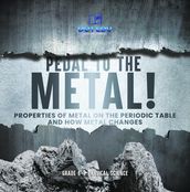 Pedal to the Metal! Properties of Metal on the Periodic Table and How Metal Changes   Grade 6-8 Physical Science