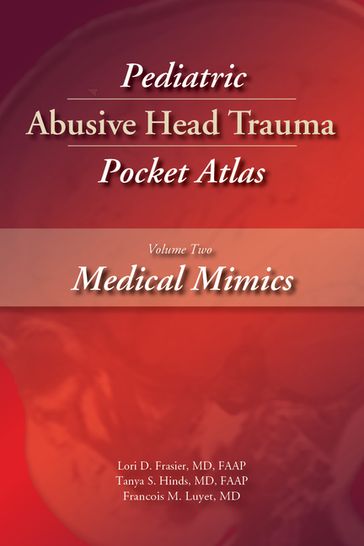 Pediatric Abusive Head Trauma, Volume 2 - MD  FAAP Francois M. Luyet - FAAP  MD  FAAP Lori D. Frasier MD - MD  FAAP Tanya S. Hinds