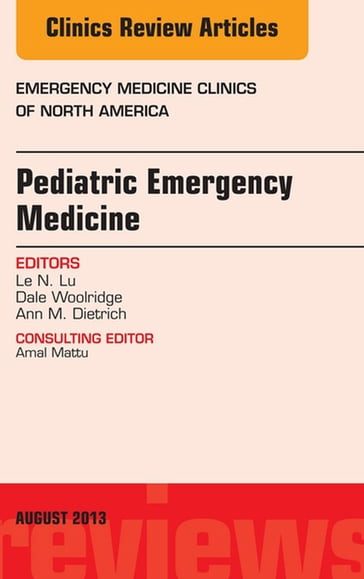 Pediatric Emergency Medicine, An Issue of Emergency Medicine Clinics - MD Mimi Lu - MD  PhD Dale P. Woolridge - MD Ann Dietrich