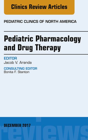 Pediatric Pharmacology and Drug Therapy, An Issue of Pediatric Clinics of North America - Jacob V. Aranda - MD - PhD - FRCPC - FAAP
