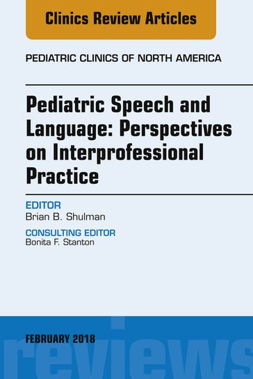 Pediatric Speech and Language: Perspectives on Interprofessional Practice, An Issue of Pediatric Clinics of North America - Brian B. Shulman - PhD - CCC-SLP - ASHA Fellow - BCS-CL - ASAHP