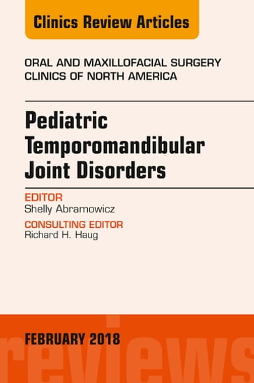 Pediatric Temporomandibular Joint Disorders, An Issue of Oral and Maxillofacial Surgery Clinics of North America - Shelly Abramowicz - DMD - MPH