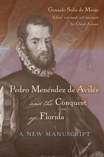 Pedro Menéndez de Avilés and the Conquest of Florida - David Arbesú - Gonzalo Solís de Merás